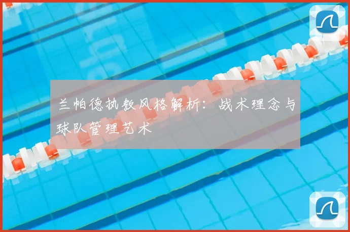 兰帕德执教风格解析:战术理念与球队管理艺术