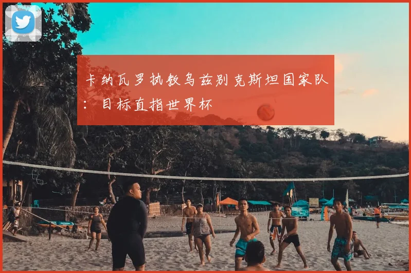 卡纳瓦罗执教乌兹别克斯坦国家队：目标直指世界杯